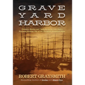 Graveyard Harbor: Treasure, Murder, and Vigilantes in the Gold Rush's Fantastic Floating City of One Thousand Abandoned Ships