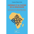 L'Afrique et sa culture de la démocratie: Une évaluation de la réalité culturelle africaine face à l'enjeu de sa consolidation démocratique