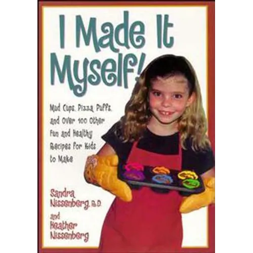 I Made It Myself: Mud Cups, Pizza Puffs, and Over100 Other Fun and Healthy Recipes for Kids to Make