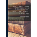 Atlas and Farm Directory of Isabella County, Michigan: Compiled From County Records and Actual Surveys