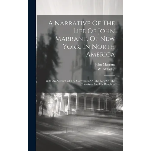 A Narrative Of The Life Of John Marrant, Of New York, In North America: With An Account Of The Conversion Of The King Of The Cherokees And His Daughte