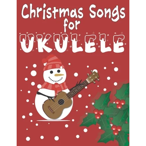 Christmas Songs for Ukulele: 27 Easy Arrangements of Favorite Holiday Songs For Xmas Time I Cute Songbook Gift For Kids and Adults