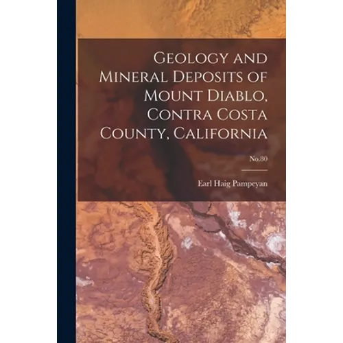 Geology and Mineral Deposits of Mount Diablo, Contra Costa County, California; No.80