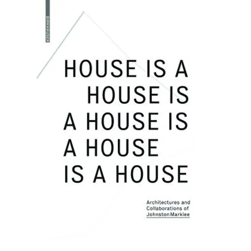 House Is a House Is a House Is a House Is a House: Architectures and Collaborations of Johnston Marklee