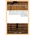 Mémoires d'un employé de chemin de fer, moralisation: tirée de la critique administrative et de l'organisation politique et sociale