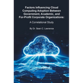 Factors Influencing Cloud Computing Adoption Between Government, Academic, and For-Profit Corporate Organizations: A Correlational Study