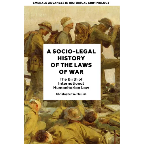 A Socio-Legal History of the Laws of War: The Birth of International Humanitarian Law