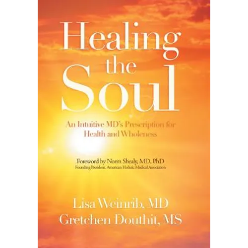 Healing the Soul: An Intuitive Md's Prescription for Health and Wholeness