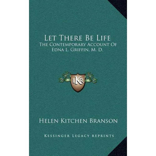 Let There Be Life: The Contemporary Account Of Edna L. Griffin, M. D.
