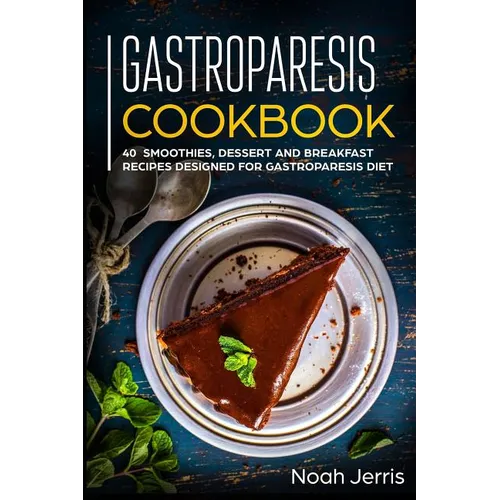 Gastroparesis Cookbook: 40+ Smoothies, Dessert and Breakfast Recipes designed for Gastroparesis diet
