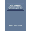 Our Firemen: The History Of The Pittsburgh Fire Department, From The Village Period Until The Present Time