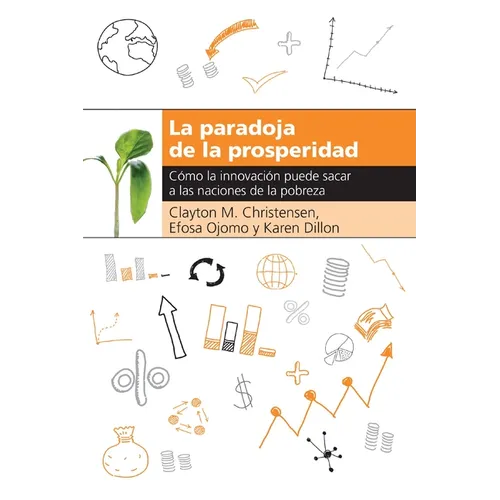 La Paradoja de la Prosperidad: Como La Innovaci��n Puede Sacar a Las Naciones de la Pobreza