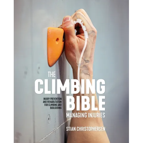 The Climbing Bible: Managing Injuries: Injury Prevention and Rehabilitation for Climbing and Bouldering