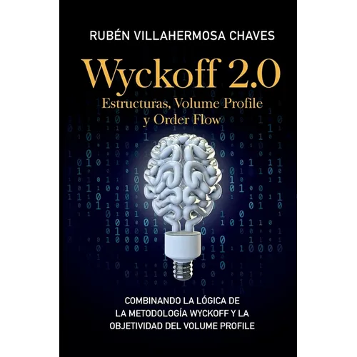 Wyckoff 2.0: Estructuras, Volume Profile y Order Flow: Combinando la lógica de la Metodología Wyckoff y la objetividad del Volume Profile