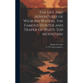 The Life and Adventures of Wilburn Waters, the Famous Hunter and Traper of White Top Mountain;