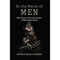 At the Mercy of Men: The Story of Elliot Brown, a Maryland Slave
