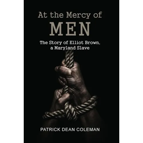 At the Mercy of Men: The Story of Elliot Brown, a Maryland Slave