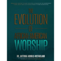 The Evolution of African-American Worship: From Music Ministry to Music Industry, as Pursued by the Independent Gospel Artist: From the Thomas Dorsey