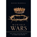 Worship Wars: The Kings Lead the Battle to Spirit and Truth