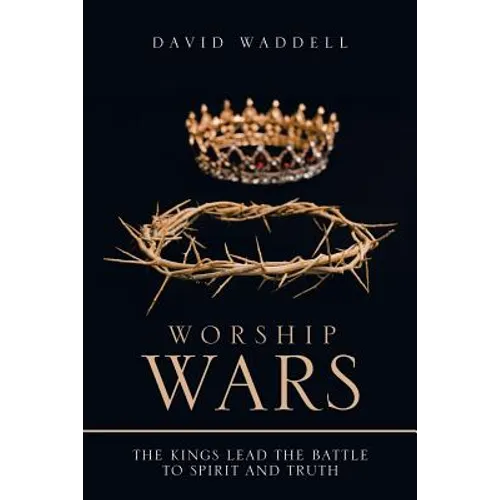 Worship Wars: The Kings Lead the Battle to Spirit and Truth