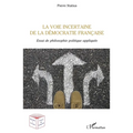 La voie incertaine de la démocratie française: Essai de philosophie politique appliquée