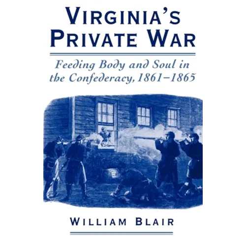 Virginia's Private War: Feeding Body and Soul in the Confederacy, 1861-1865