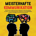 Meisterhafte Kommunikation: Wie Sie Ihre Ausdrucksweise verbessern, Ihren Wortschatz erweitern und mit Körpersprache, Rhetorik und Schlagfertigkei
