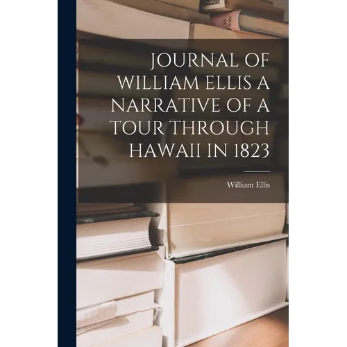 Journal of William Ellis a Narrative of a Tour Through Hawaii in 1823
