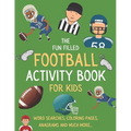 The Fun Filled Football Activity Book For Kids: Hours of Football Themed Activity Fun with Word Searches, Mazes, Anagrams, Coloring and Much More Perf