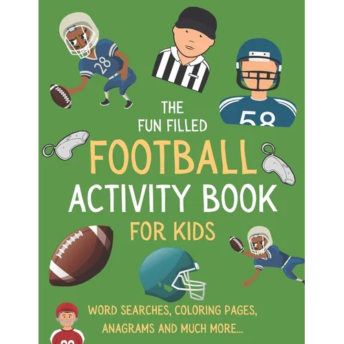The Fun Filled Football Activity Book For Kids: Hours of Football Themed Activity Fun with Word Searches, Mazes, Anagrams, Coloring and Much More Perf