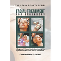 Facial Treatment for Beginners: A Beginner's Manual to Understanding the Dynamics of the Face and It's Treatment