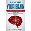 Rewire Your Brain: The Perfect Guide For Chaging Your Mind And Developing Excellent Habits For Success 2 BOOKS IN 1: Improve Your Brain P