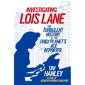 Investigating Lois Lane: The Turbulent History of the Daily Planet's Ace Reporter