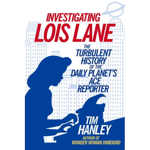 Investigating Lois Lane: The Turbulent History of the Daily Planet's Ace Reporter