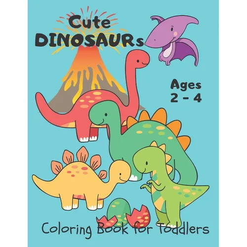 Cute Dinosaurs ... Coloring Book for Toddlers: Dino Coloring Book for Kids Ages 2-4 Year-Olds. Simple and Easy for Little Hands to Color. Fantastic Gi