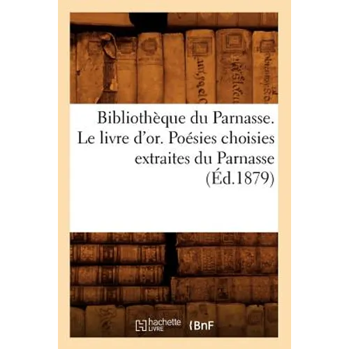 Bibliothèque Du Parnasse. Le Livre d'Or. Poésies Choisies Extraites Du Parnasse (Éd.1879)