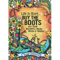 Life Is Short... Buy the Boots and Other Wonderful Wacky Words of Wisdom