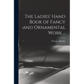 The Ladies' Hand Book of Fancy and Ornamental Work ...