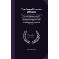 The General Practice Of Physic: Extracted Chiefly From The Writings Of The Most Celebrated Practical Physicians, And The Medical Essays, Transactions,