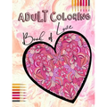 Adult Coloring Book of Love: Be My Valentine; Hearts and Flowers, Mandalas, Words of Love and Romantic Designs to Color