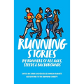Running Stories: By Runners of All Ages, Speeds and Backgrounds