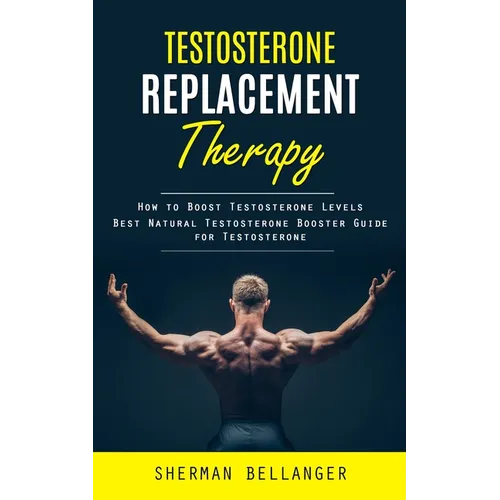 Testosterone Replacement Therapy: How to Boost Testosterone Levels (Best Natural Testosterone Booster Guide for Testosterone)