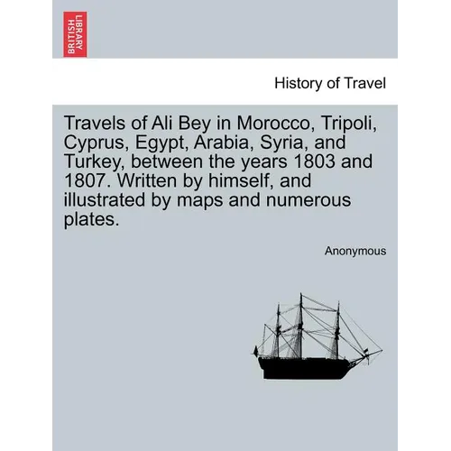 Travels of Ali Bey in Morocco, Tripoli, Cyprus, Egypt, Arabia, Syria, and Turkey, Between the Years 1803 and 1807. Written by Himself, and Illustrated