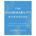 The Vulnerability Workbook: Embrace Fear, Set Boundaries, and Find the Courage to Live Greatly
