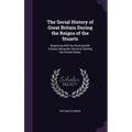 The Social History of Great Britain During the Reigns of the Stuarts: Beginning With the Seventeenth Century, Being the Period of Settling the United