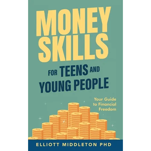 Money Skills for Teens and Young People: Your Guide to Financial Freedom
