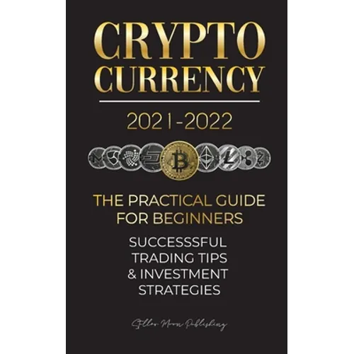 Cryptocurrency 2021-2022: The Practical Guide for Beginners - Successful Investment Strategies & Trading Tips (Bitcoin, Ethereum, Ripple, Doge, Safemo