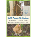 Little Farm in the Henhouse: A True-Life Tale of Hen-Keeping Homestead-Style