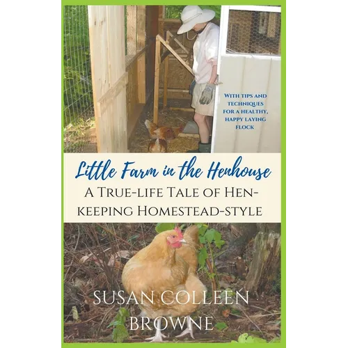 Little Farm in the Henhouse: A True-Life Tale of Hen-Keeping Homestead-Style