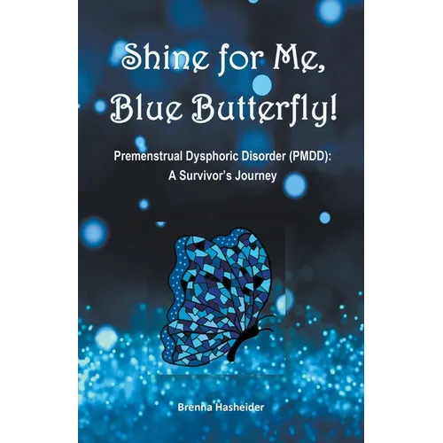 Shine for Me, Blue Butterfly! Premenstrual Dysphoric Disorder (PMDD): A Survivor's Journey